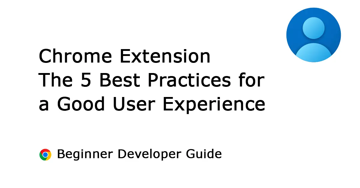 Enhancing User Experience in Chrome Extensions: The 5 Best Practices